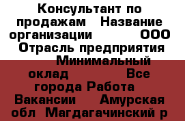 Консультант по продажам › Название организации ­ Qprom, ООО › Отрасль предприятия ­ PR › Минимальный оклад ­ 27 000 - Все города Работа » Вакансии   . Амурская обл.,Магдагачинский р-н